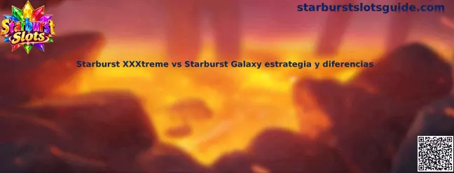 Comparativa visual de Starburst XXXtreme y Starburst Galaxy para entender sus diferencias y estrategias de juego responsable